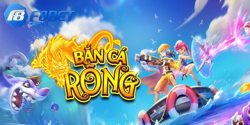 Bắn cá Rồng - Tại game không thể bỏ qua tại F8BET 9 Bắn Cá Rồng